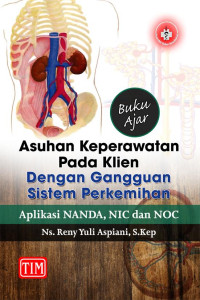 BUKU AJAR ASUHAN KEPERAWATAN PADA KLIEN DENGAN GANGGUAN SISTEM PERKEMIHAN : APLIKASI NANDA NIC DAN NOC