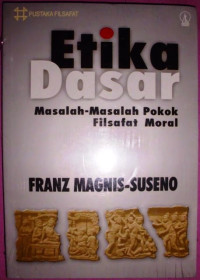 ETIKA DASAR : MASALAH-MASALAH POKOK FILSAFAT MORAL