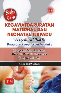 BUKU SAKU KEGAWATDARURATAN MATERNAL DAN NEONATAL TERPADU PENGENALAN PRAKTIS PROGRAM KESEHATAN TERKINI : PROGRAM PENYELAMATAN IBU DAN BAYI DI INDONESIA ( PROGRAM EMAS )